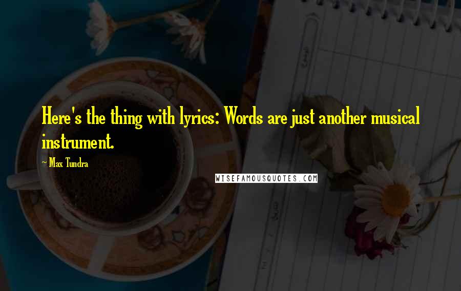 Max Tundra Quotes: Here's the thing with lyrics: Words are just another musical instrument.