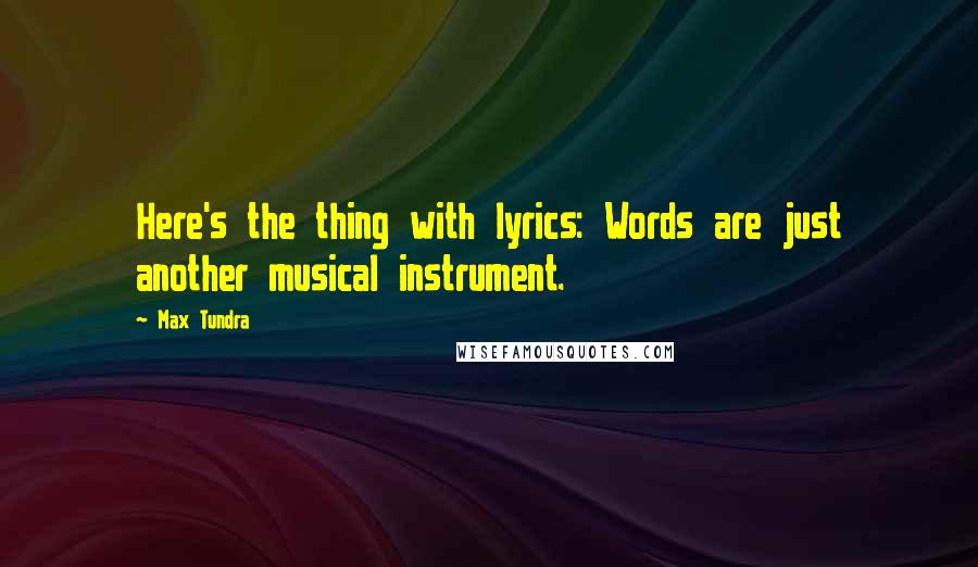 Max Tundra Quotes: Here's the thing with lyrics: Words are just another musical instrument.
