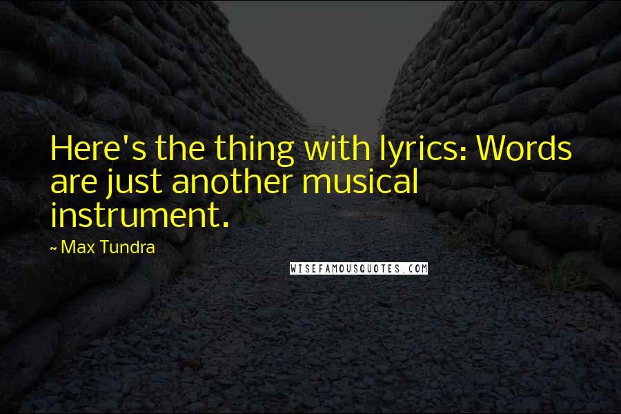 Max Tundra Quotes: Here's the thing with lyrics: Words are just another musical instrument.