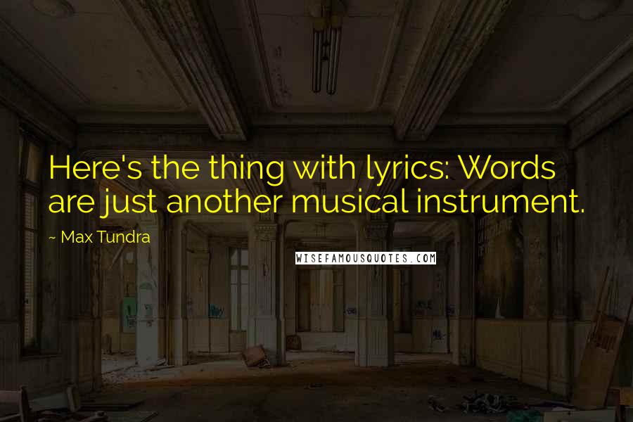 Max Tundra Quotes: Here's the thing with lyrics: Words are just another musical instrument.