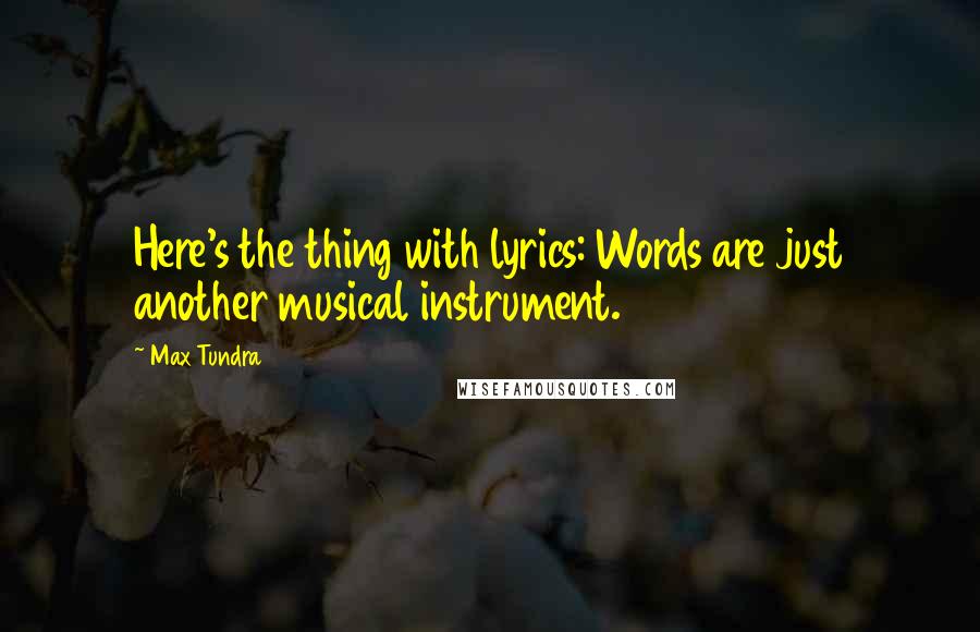 Max Tundra Quotes: Here's the thing with lyrics: Words are just another musical instrument.