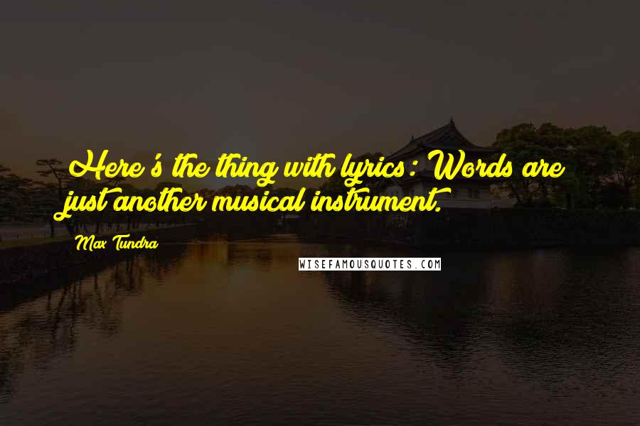 Max Tundra Quotes: Here's the thing with lyrics: Words are just another musical instrument.