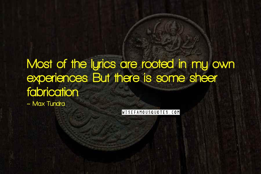 Max Tundra Quotes: Most of the lyrics are rooted in my own experiences. But there is some sheer fabrication.