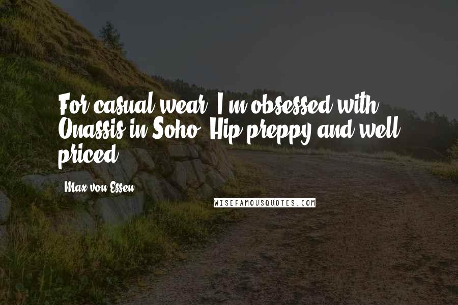 Max Von Essen Quotes: For casual wear, I'm obsessed with Onassis in Soho. Hip-preppy and well priced.