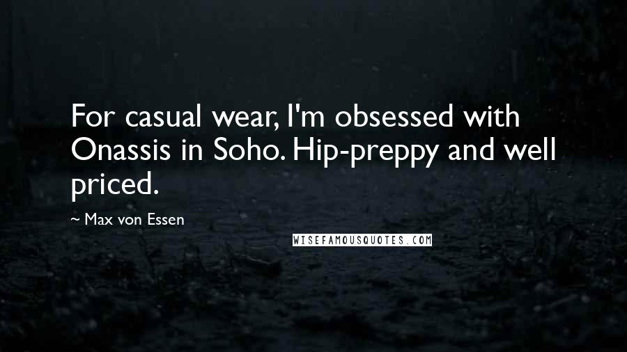 Max Von Essen Quotes: For casual wear, I'm obsessed with Onassis in Soho. Hip-preppy and well priced.