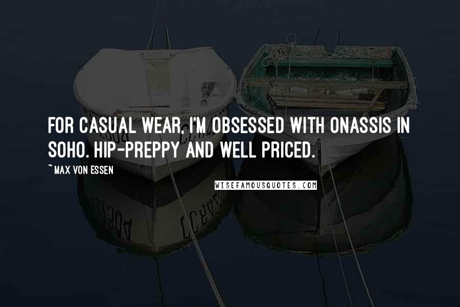 Max Von Essen Quotes: For casual wear, I'm obsessed with Onassis in Soho. Hip-preppy and well priced.