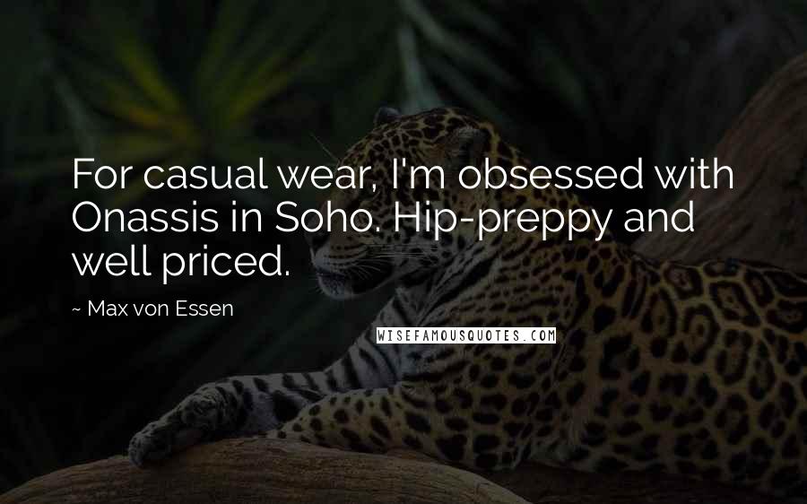 Max Von Essen Quotes: For casual wear, I'm obsessed with Onassis in Soho. Hip-preppy and well priced.