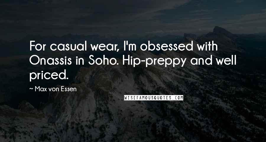 Max Von Essen Quotes: For casual wear, I'm obsessed with Onassis in Soho. Hip-preppy and well priced.