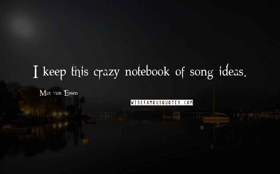 Max Von Essen Quotes: I keep this crazy notebook of song ideas.