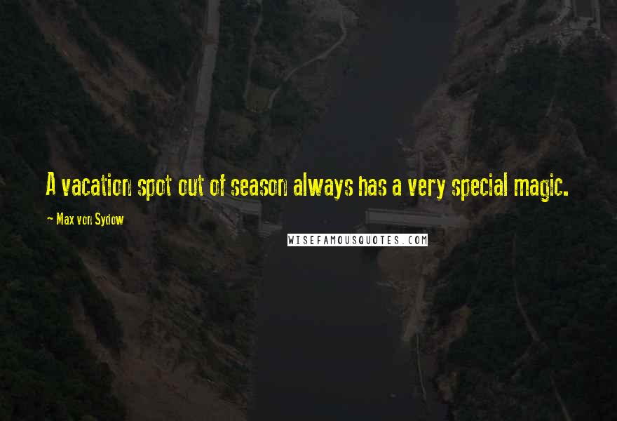 Max Von Sydow Quotes: A vacation spot out of season always has a very special magic.