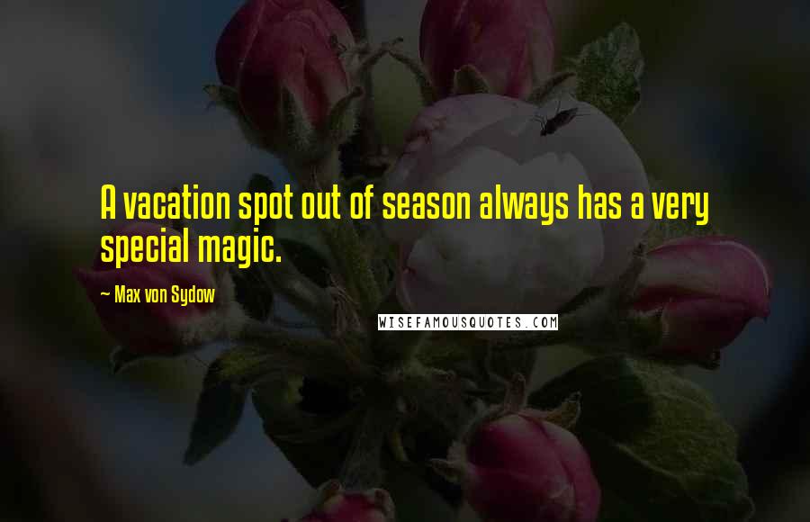 Max Von Sydow Quotes: A vacation spot out of season always has a very special magic.