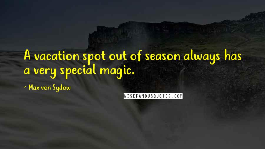 Max Von Sydow Quotes: A vacation spot out of season always has a very special magic.