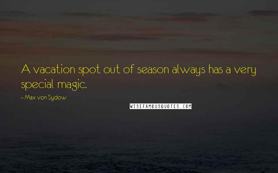 Max Von Sydow Quotes: A vacation spot out of season always has a very special magic.