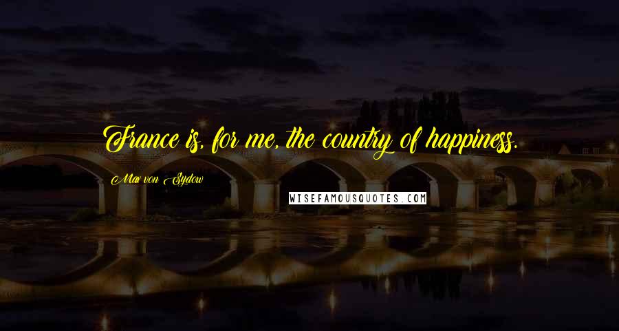 Max Von Sydow Quotes: France is, for me, the country of happiness.