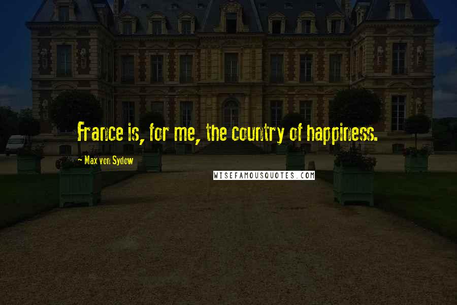 Max Von Sydow Quotes: France is, for me, the country of happiness.