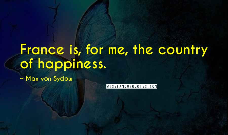 Max Von Sydow Quotes: France is, for me, the country of happiness.