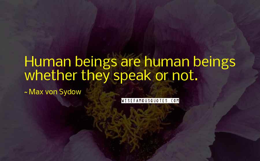 Max Von Sydow Quotes: Human beings are human beings whether they speak or not.