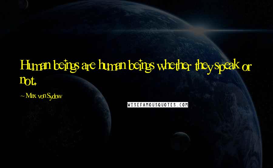 Max Von Sydow Quotes: Human beings are human beings whether they speak or not.