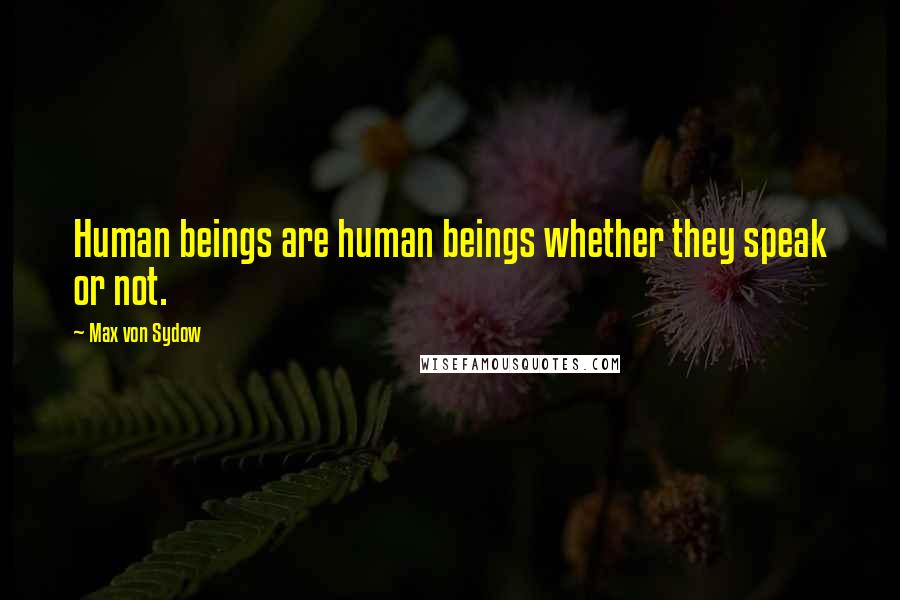 Max Von Sydow Quotes: Human beings are human beings whether they speak or not.