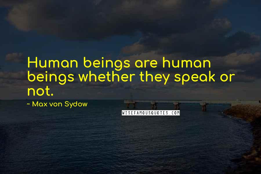 Max Von Sydow Quotes: Human beings are human beings whether they speak or not.