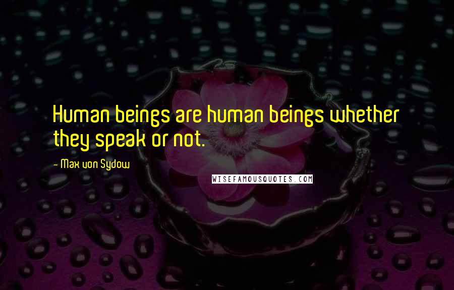 Max Von Sydow Quotes: Human beings are human beings whether they speak or not.