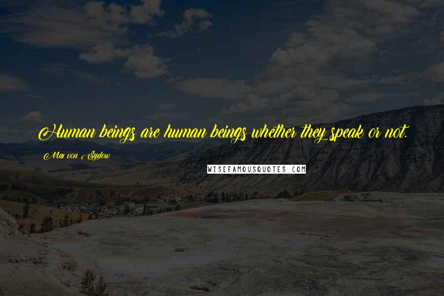 Max Von Sydow Quotes: Human beings are human beings whether they speak or not.