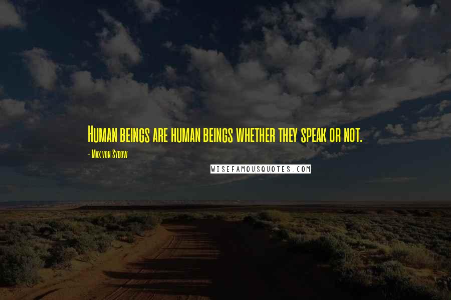 Max Von Sydow Quotes: Human beings are human beings whether they speak or not.