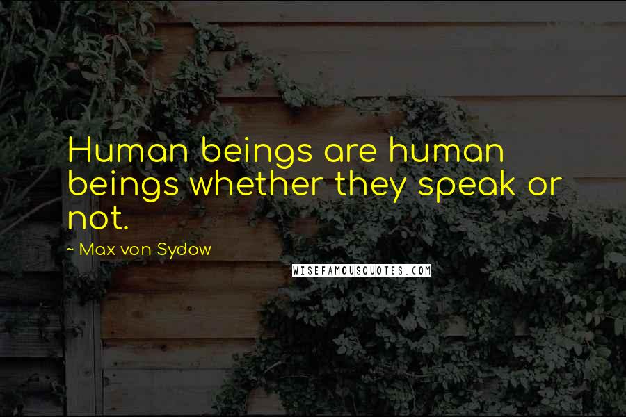 Max Von Sydow Quotes: Human beings are human beings whether they speak or not.