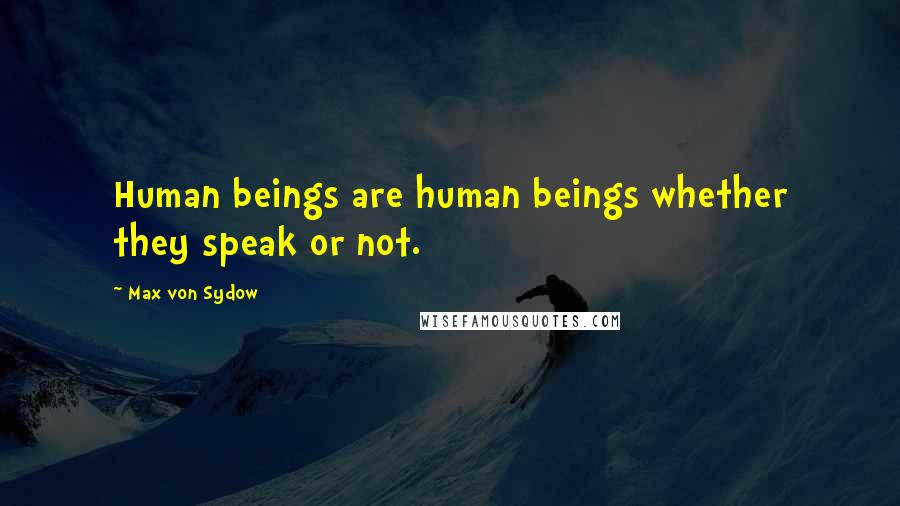 Max Von Sydow Quotes: Human beings are human beings whether they speak or not.