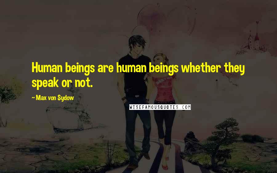 Max Von Sydow Quotes: Human beings are human beings whether they speak or not.