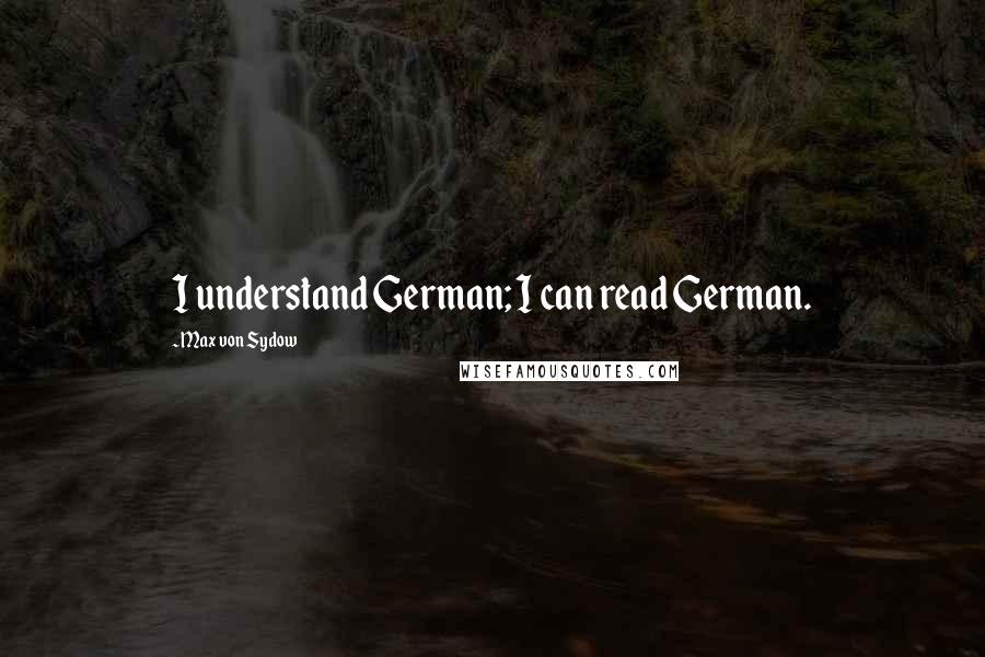 Max Von Sydow Quotes: I understand German; I can read German.