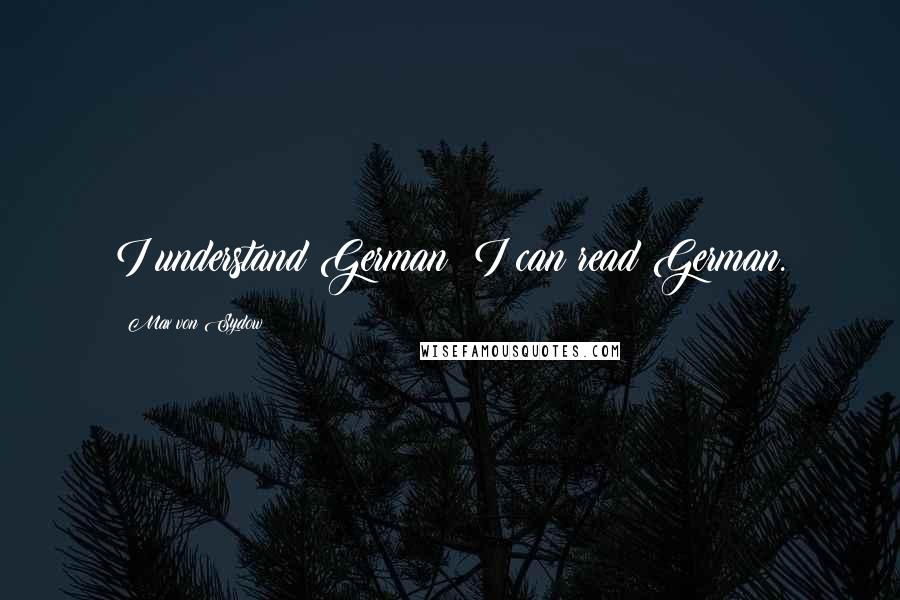 Max Von Sydow Quotes: I understand German; I can read German.