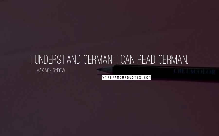 Max Von Sydow Quotes: I understand German; I can read German.