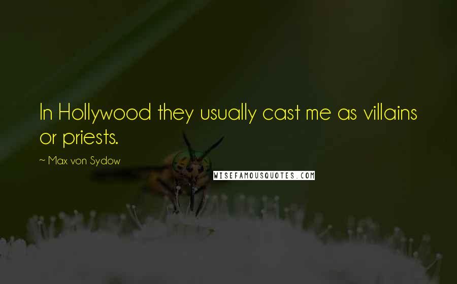 Max Von Sydow Quotes: In Hollywood they usually cast me as villains or priests.