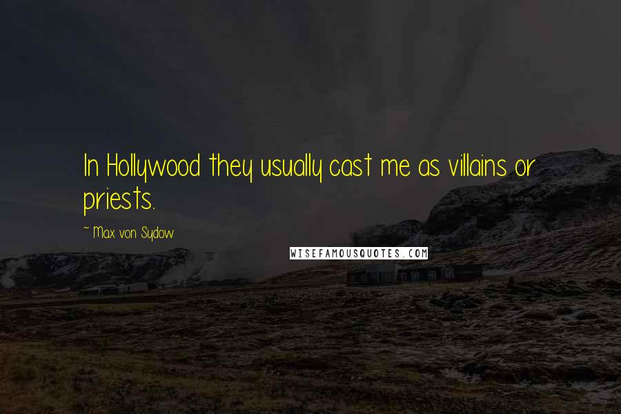Max Von Sydow Quotes: In Hollywood they usually cast me as villains or priests.