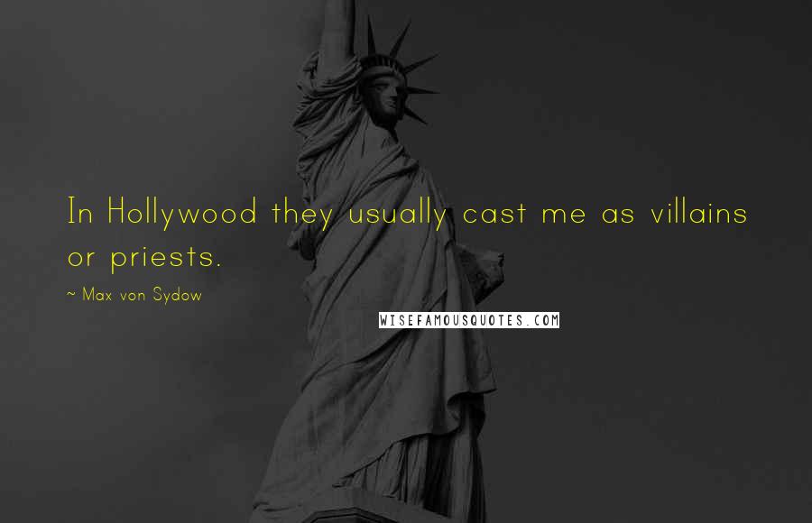 Max Von Sydow Quotes: In Hollywood they usually cast me as villains or priests.