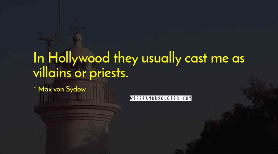 Max Von Sydow Quotes: In Hollywood they usually cast me as villains or priests.