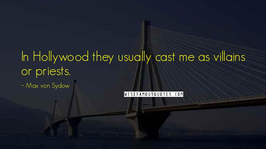 Max Von Sydow Quotes: In Hollywood they usually cast me as villains or priests.