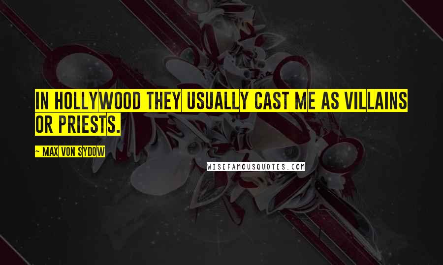 Max Von Sydow Quotes: In Hollywood they usually cast me as villains or priests.