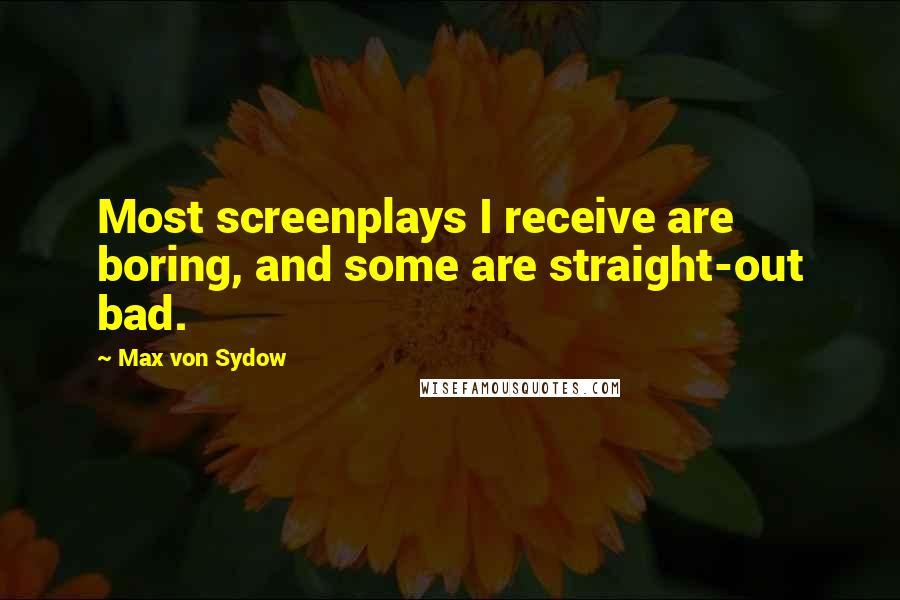 Max Von Sydow Quotes: Most screenplays I receive are boring, and some are straight-out bad.