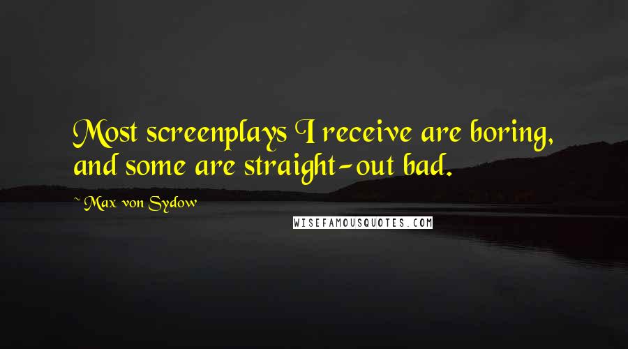 Max Von Sydow Quotes: Most screenplays I receive are boring, and some are straight-out bad.