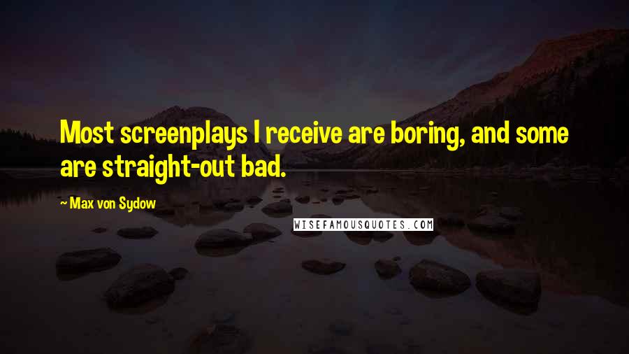 Max Von Sydow Quotes: Most screenplays I receive are boring, and some are straight-out bad.