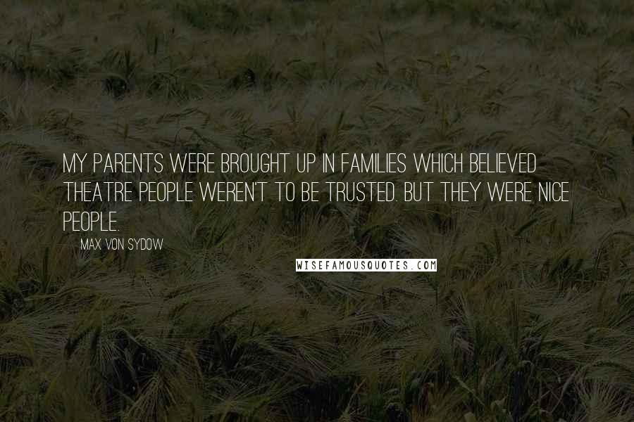 Max Von Sydow Quotes: My parents were brought up in families which believed theatre people weren't to be trusted. But they were nice people.