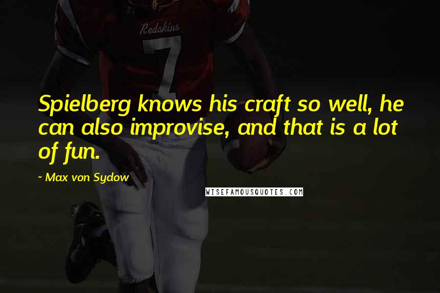 Max Von Sydow Quotes: Spielberg knows his craft so well, he can also improvise, and that is a lot of fun.