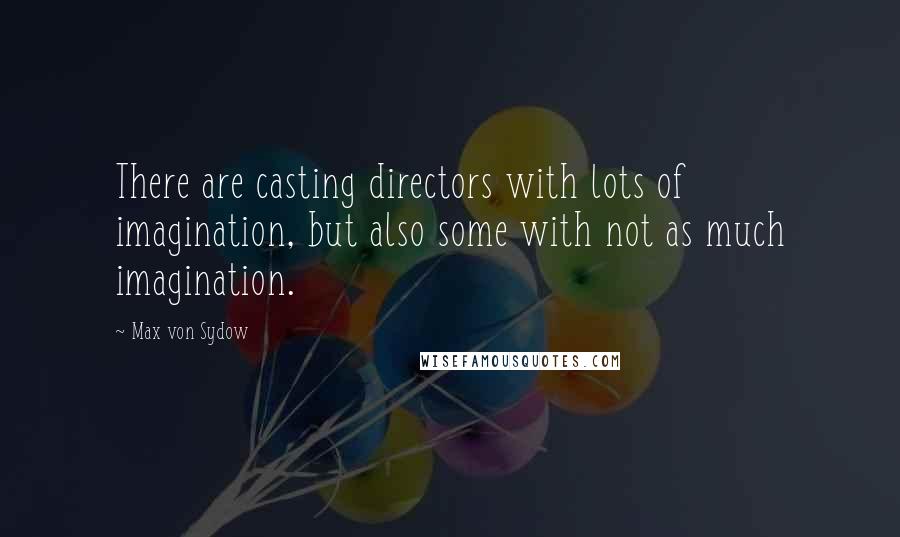 Max Von Sydow Quotes: There are casting directors with lots of imagination, but also some with not as much imagination.