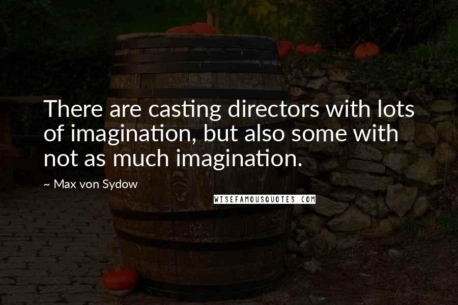 Max Von Sydow Quotes: There are casting directors with lots of imagination, but also some with not as much imagination.