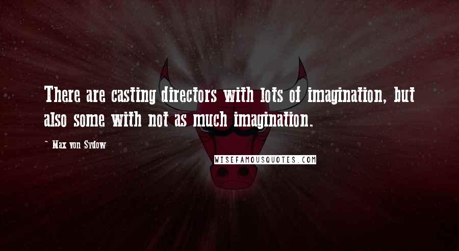 Max Von Sydow Quotes: There are casting directors with lots of imagination, but also some with not as much imagination.