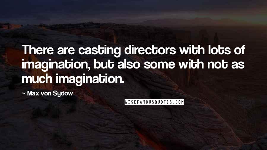 Max Von Sydow Quotes: There are casting directors with lots of imagination, but also some with not as much imagination.