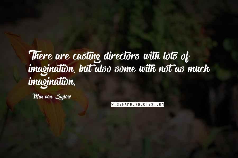 Max Von Sydow Quotes: There are casting directors with lots of imagination, but also some with not as much imagination.