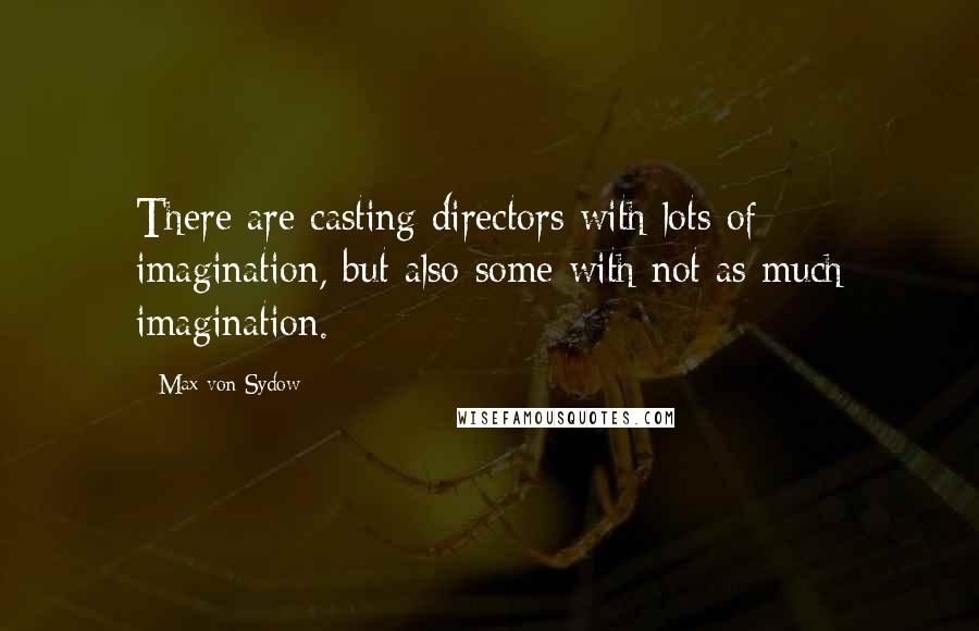 Max Von Sydow Quotes: There are casting directors with lots of imagination, but also some with not as much imagination.
